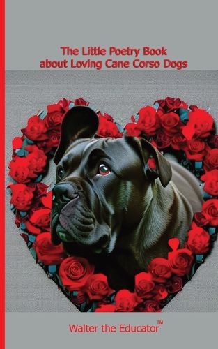 Cover image for The Little Poetry Book about Loving Cane Corso Dogs