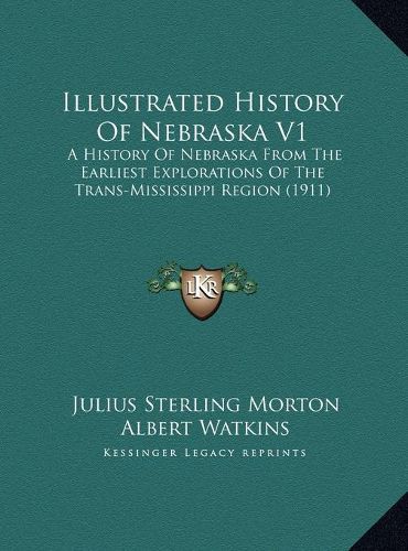 Illustrated History of Nebraska V1: A History of Nebraska from the Earliest Explorations of the Trans-Mississippi Region (1911)