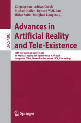 Advances in Artificial Reality and Tele-Existence: 16th International Conference on Artificial Reality and Telexistence, ICAT 2006, Hangzhou, China, November 28 - December 1, 2006, Proceedings