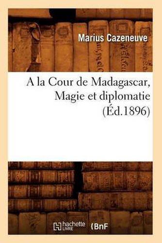 a la Cour de Madagascar, Magie Et Diplomatie (Ed.1896)