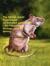 Cover image for The African Giant/Pouched Rat (Cricetomys Gambianus) - It's Physiology, Ecology, Care & Taming