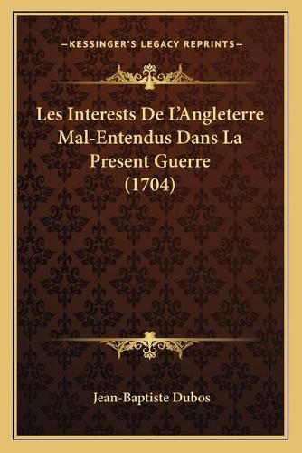 Les Interests de L'Angleterre Mal-Entendus Dans La Present Guerre (1704)