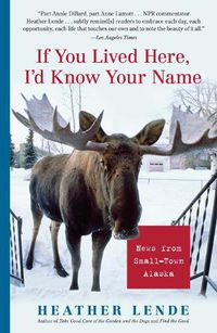 Cover image for If You Lived Here, I'd Know Your Name: News from Small-Town Alaska