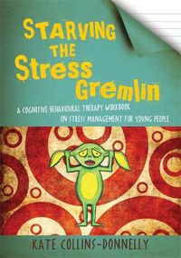 Cover image for Starving the Stress Gremlin: A Cognitive Behavioural Therapy Workbook on Stress Management for Young People