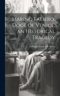 Cover image for Marino Faliero, Doge of Venice, an Historical Tragedy