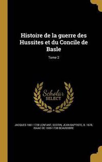 Cover image for Histoire de La Guerre Des Hussites Et Du Concile de Basle; Tome 2