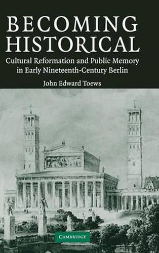 Cover image for Becoming Historical: Cultural Reformation and Public Memory in Early Nineteenth-Century Berlin