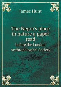 Cover image for The Negro's place in nature a paper read before the London Anthropological Society