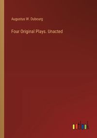 Cover image for Four Original Plays. Unacted