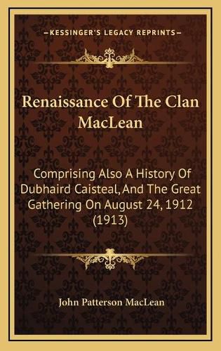 Renaissance of the Clan MacLean: Comprising Also a History of Dubhaird Caisteal, and the Great Gathering on August 24, 1912 (1913)