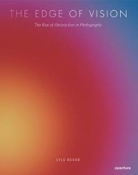 Cover image for The Edge of Vision: The Rise of Abstraction in Photography