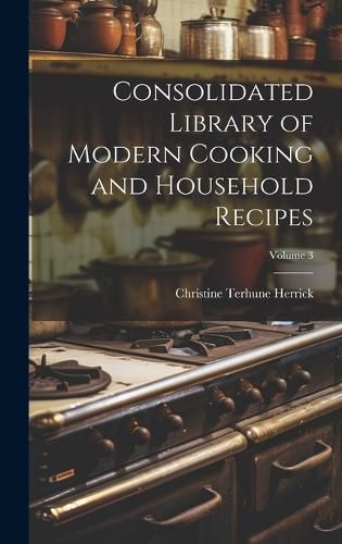 Cover image for Consolidated Library of Modern Cooking and Household Recipes; Volume 3