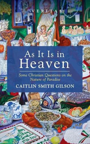 As It Is in Heaven: Some Christian Questions on the Nature of Paradise