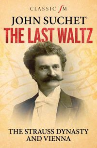 Cover image for The Last Waltz: The Strauss Dynasty and Vienna