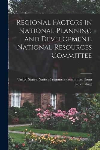Cover image for Regional Factors in National Planning and Development. National Resources Committee