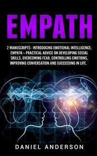 Cover image for Empath: 2 Manuscripts - Introducing Emotional Intelligence, Empath - Practical advice on developing social skills, overcoming fear, controlling emotions, improving conversation and succeeding in life.