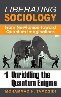 Cover image for Liberating Sociology: From Newtonian Toward Quantum Imaginations: Volume 1: Unriddling the Quantum Enigma