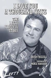 Cover image for I Love You A Thousand Ways: The Lefty Frizzell Story