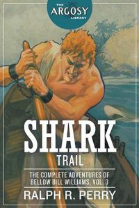 Cover image for Shark Trail: The Complete Adventures of Bellow Bill Williams, Volume 3