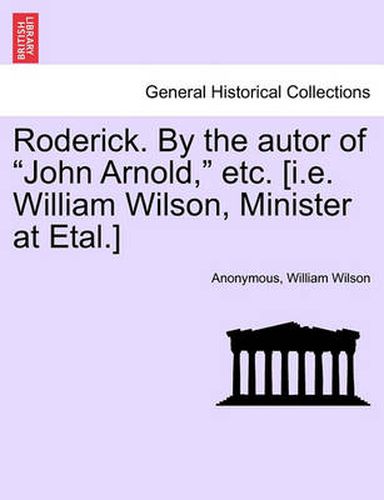 Cover image for Roderick. by the Autor of  John Arnold,  Etc. [I.E. William Wilson, Minister at Etal.]