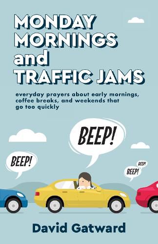 Cover image for Monday Mornings and Traffic Jams: Everyday Prayers about Early Mornings, Coffee Breaks, and Weekends That Go Too Quickly