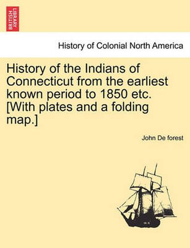 Cover image for History of the Indians of Connecticut from the earliest known period to 1850 etc. [With plates and a folding map.]