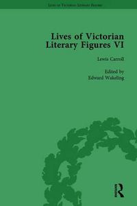 Cover image for Lives of Victorian Literary Figures, Part VI, Volume 1: Lewis Carroll, Robert Louis Stevenson and Algernon Charles Swinburne by their Contemporaries
