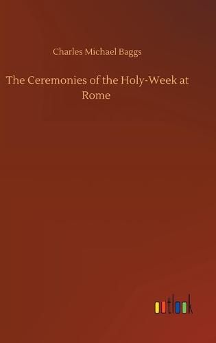 Cover image for The Ceremonies of the Holy-Week at Rome