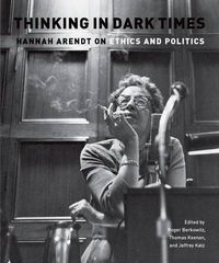 Cover image for Thinking in Dark Times: Hannah Arendt on Ethics and Politics