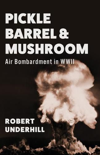 Cover image for Pickle Barrel and Mushroom: Air Bombardment in WWII