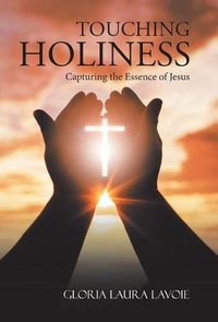 Cover image for Touching Holiness: Capturing the Essence of Jesus