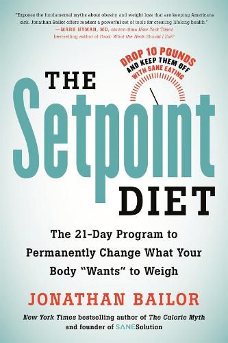 Cover image for The Setpoint Diet: The 21-Day Program to Permanently Change What Your Body  Wants  to Weigh