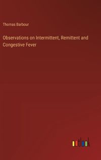 Cover image for Observations on Intermittent, Remittent and Congestive Fever