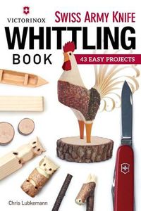 Cover image for Victorinox Swiss Army Knife Book of Whittling: 43 Easy Projects