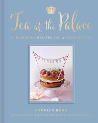 Cover image for Tea at the Palace: 50 Delicious Recipes for Afternoon Tea