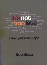 Cover image for It's Not Too Late: A Field Guide to Hope