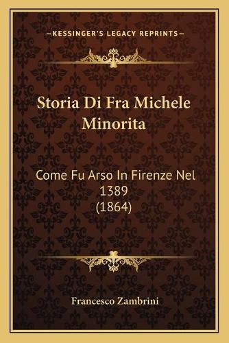 Cover image for Storia Di Fra Michele Minorita: Come Fu Arso in Firenze Nel 1389 (1864)