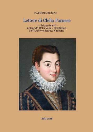 Cover image for Lettere Di Clelia Farnese o a Lei Inerenti Nel Fondo Della Valle - Del Bufalo Dell'archivio Segreto Vaticano