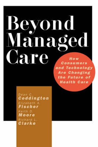 Beyond Managed Care: How Consumers and Technology are Changing the Future of Health Care