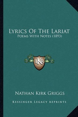 Cover image for Lyrics of the Lariat Lyrics of the Lariat: Poems with Notes (1893) Poems with Notes (1893)