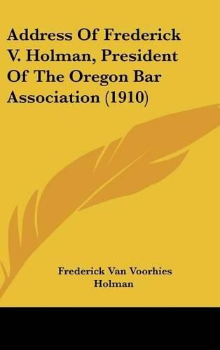 Address of Frederick V. Holman, President of the Oregon Bar Association (1910)