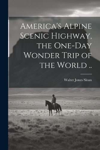 Cover image for America's Alpine Scenic Highway, the One-day Wonder Trip of the World ..