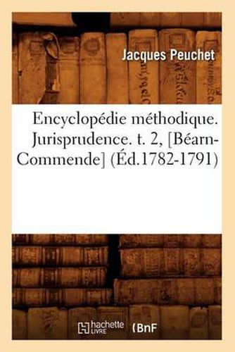 Cover image for Encyclopedie Methodique. Jurisprudence. T. 2, [Bearn-Commende] (Ed.1782-1791)