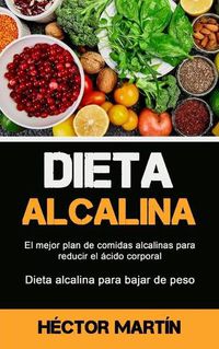 Cover image for Dieta Alcalina: El mejor plan de comidas alcalinas para reducir el acido corporal (Dieta alcalina para bajar de peso)