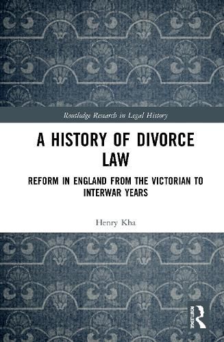 Cover image for A History of Divorce Law: Reform in England from the Victorian to Interwar Years