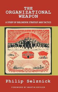Cover image for The Organizational Weapon: A Study of Bolshevik Strategy and Tactics