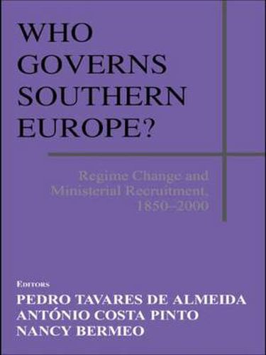 Cover image for Who Governs Southern Europe?: Regime Change and Ministerial Recruitment, 1850-2000