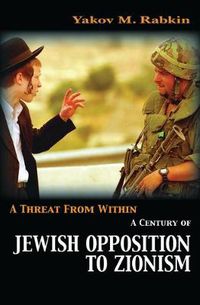 Cover image for A Threat from Within: A Century of Jewish Opposition to Zionism