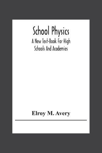 School Physics, A New Text-Book For High Schools And Academies