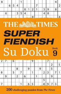 Cover image for The Times Super Fiendish Su Doku Book 9: 200 Challenging Puzzles